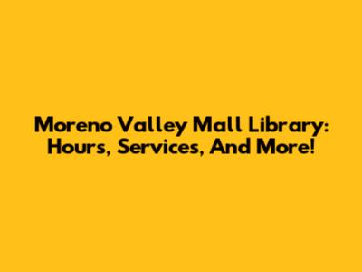 Moreno Valley Mall Library: Hours, Services, And More!