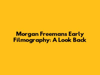 Morgan Freeman's Early Filmography: A Look Back