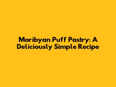 Moribyan Puff Pastry: A Deliciously Simple Recipe