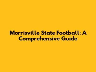 Morrisville State Football: A Comprehensive Guide