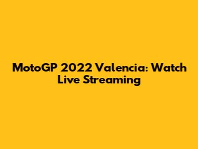 MotoGP 2022 Valencia: Watch Live Streaming