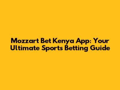 Mozzart Bet Kenya App: Your Ultimate Sports Betting Guide