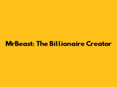 MrBeast: The Billionaire Creator