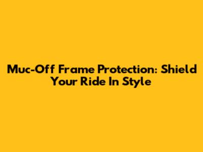 Muc-Off Frame Protection: Shield Your Ride In Style
