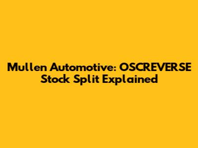 Mullen Automotive: OSCREVERSE Stock Split Explained