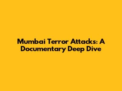 Mumbai Terror Attacks: A Documentary Deep Dive