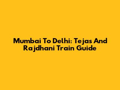 Mumbai To Delhi: Tejas And Rajdhani Train Guide