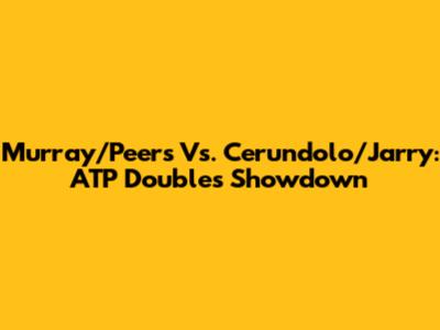 Murray/Peers Vs. Cerundolo/Jarry: ATP Doubles Showdown