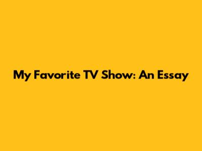My Favorite TV Show: An Essay