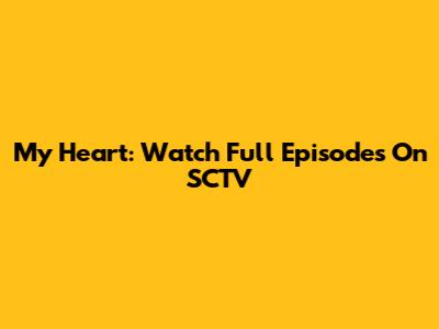 My Heart: Watch Full Episodes On SCTV