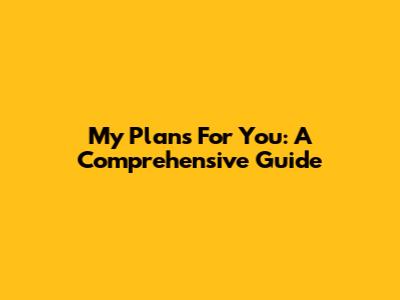 My Plans For You: A Comprehensive Guide
