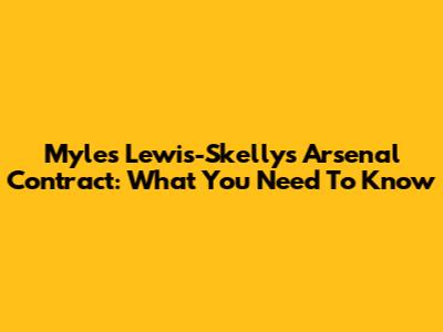 Myles Lewis-Skelly's Arsenal Contract: What You Need To Know