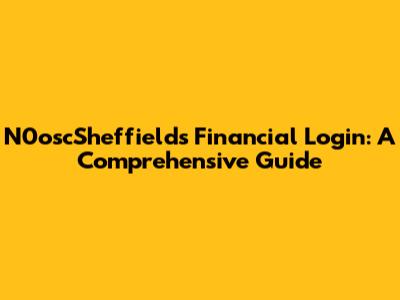 N0oscSheffields Financial Login: A Comprehensive Guide
