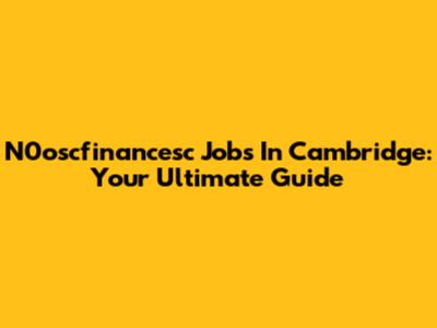 N0oscfinancesc Jobs In Cambridge: Your Ultimate Guide