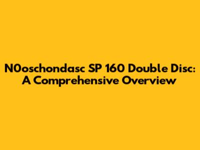 N0oschondasc SP 160 Double Disc: A Comprehensive Overview