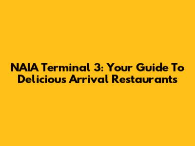 NAIA Terminal 3: Your Guide To Delicious Arrival Restaurants