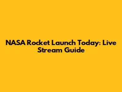 NASA Rocket Launch Today: Live Stream Guide