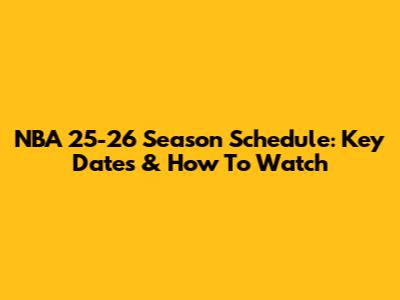 NBA 25-26 Season Schedule: Key Dates & How To Watch