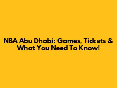 NBA Abu Dhabi: Games, Tickets & What You Need To Know!