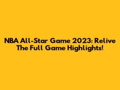 NBA All-Star Game 2023: Relive The Full Game Highlights!