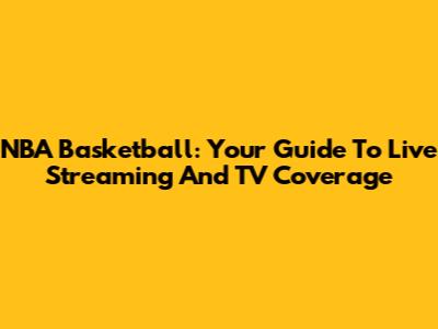 NBA Basketball: Your Guide To Live Streaming And TV Coverage
