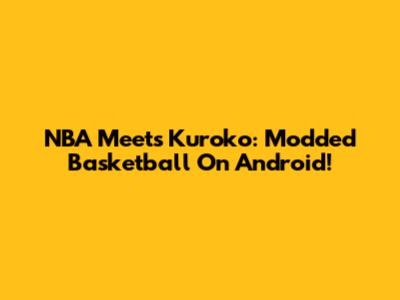 NBA Meets Kuroko: Modded Basketball On Android!