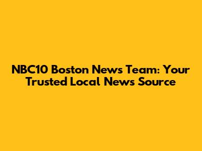 NBC10 Boston News Team: Your Trusted Local News Source