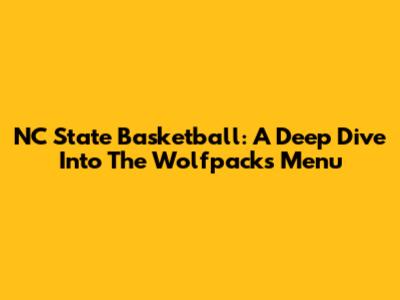 NC State Basketball: A Deep Dive Into The Wolfpack's Menu