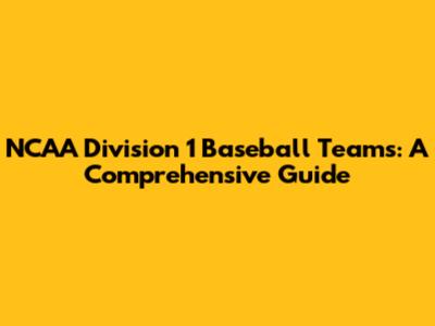 NCAA Division 1 Baseball Teams: A Comprehensive Guide