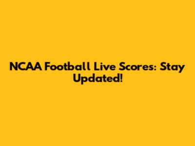 NCAA Football Live Scores: Stay Updated!