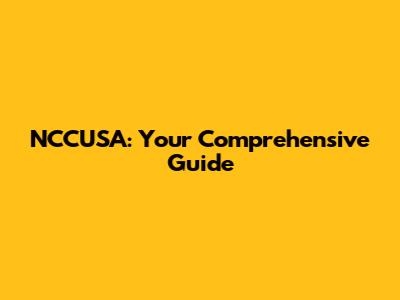 NCCUSA: Your Comprehensive Guide