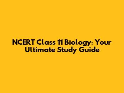 NCERT Class 11 Biology: Your Ultimate Study Guide