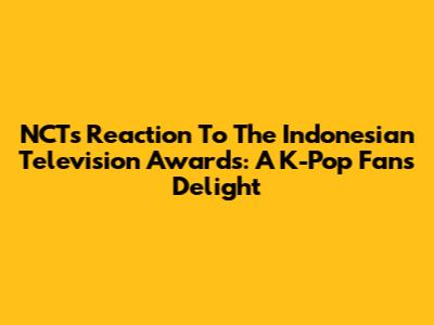NCT's Reaction To The Indonesian Television Awards: A K-Pop Fan's Delight