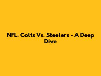 NFL: Colts Vs. Steelers - A Deep Dive