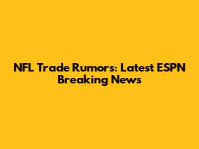 NFL Trade Rumors: Latest ESPN Breaking News