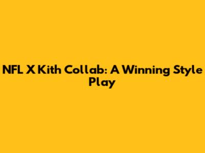 NFL X Kith Collab: A Winning Style Play