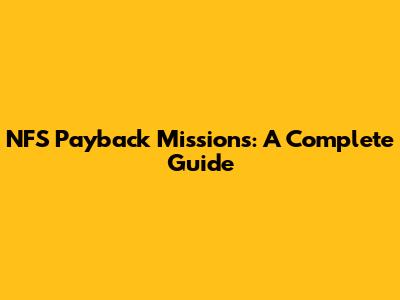 NFS Payback Missions: A Complete Guide