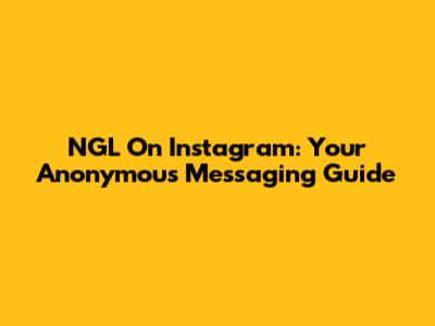 NGL On Instagram: Your Anonymous Messaging Guide
