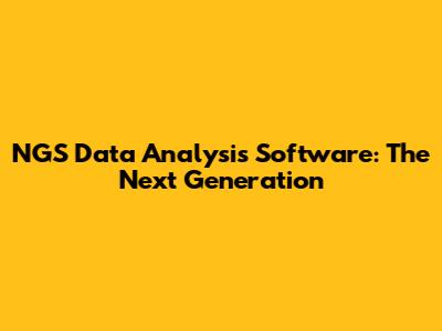 NGS Data Analysis Software: The Next Generation