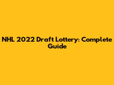 NHL 2022 Draft Lottery: Complete Guide