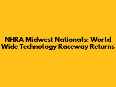 NHRA Midwest Nationals: World Wide Technology Raceway Returns