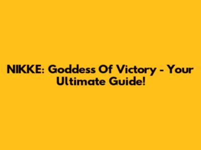 NIKKE: Goddess Of Victory - Your Ultimate Guide!