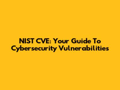 NIST CVE: Your Guide To Cybersecurity Vulnerabilities
