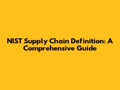 NIST Supply Chain Definition: A Comprehensive Guide
