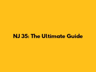 NJ 35: The Ultimate Guide