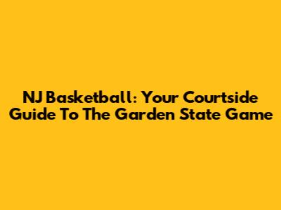 NJ Basketball: Your Courtside Guide To The Garden State Game
