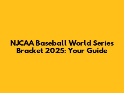 NJCAA Baseball World Series Bracket 2025: Your Guide