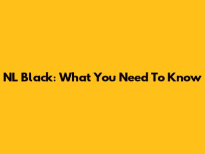 NL Black: What You Need To Know