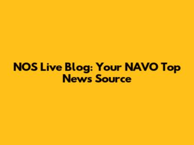 NOS Live Blog: Your NAVO Top News Source