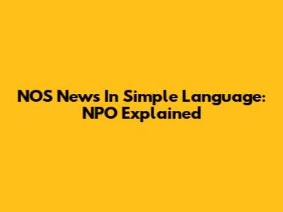 NOS News In Simple Language: NPO Explained